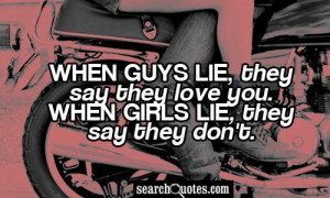 When guys lie , they say they love you. When girls lie, they say they ...