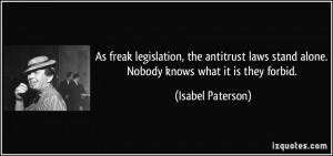 As freak legislation, the antitrust laws stand alone. Nobody knows ...