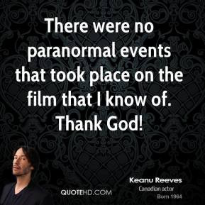 ... paranormal events that took place on the film that I know of. Thank