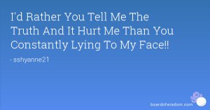 ... Me The Truth And It Hurt Me Than You Constantly Lying To My Face