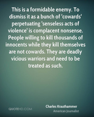 enemy. To dismiss it as a bunch of 'cowards' perpetuating 'senseless ...