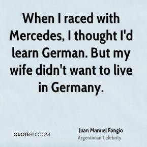 Juan Manuel Fangio - When I raced with Mercedes, I thought I'd learn ...
