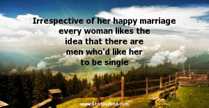 Single And Happy Quotes For Men Irrespective of her happy