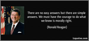 ... have the courage to do what we know is morally right. - Ronald Reagan