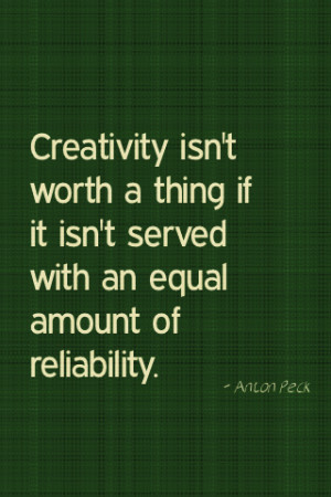 ... if it isn’t served with an equal amount of reliability. - Anton Peck