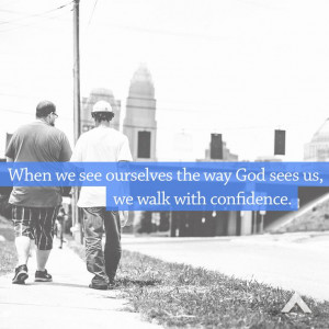 When we see ourselves the way God sees us, we walk with confidence ...