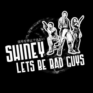 Firefly inspired t-shirt - Shiny, Let's Be Bad Guys