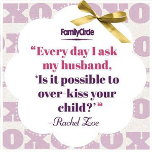 Every day I ask my husband, 'Is it possible to over-kiss your child ...