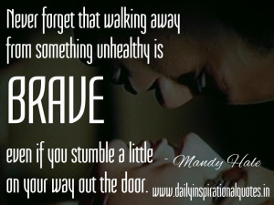 Never forget that walking away from something unhealthy is BRAVE ...