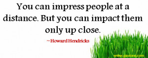 You Can Impress People At A Distance. But You Can Impact Them Only Up ...