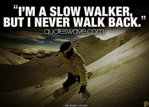 slow walker, but I never walk back.