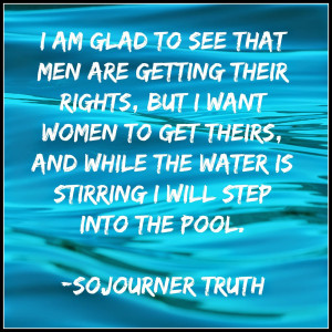 Sojourner Truth I am glad to see that men are getting their rights ...