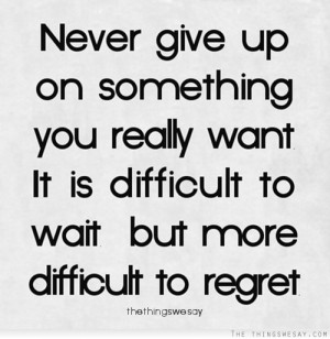 ... you really want it is difficult to wait but more difficult to regret