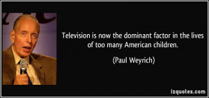 Television is now the dominant factor in the lives of too many ...