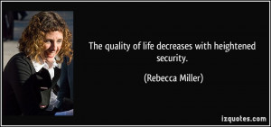 The quality of life decreases with heightened security. - Rebecca ...