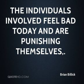... The individuals involved feel bad today and are punishing themselves
