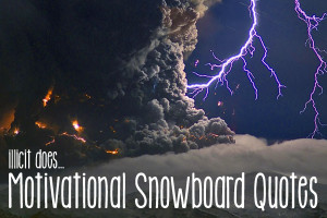 Illicit does...Motivational Snowboard Quotes