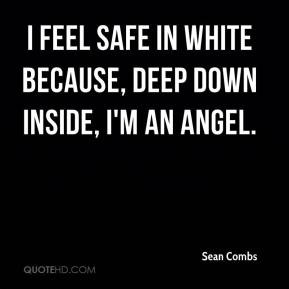 feel safe in white because, deep down inside, I'm an angel.