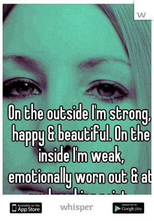 ... On the inside I'm weak, emotionally worn out & at my breaking point