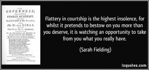 Flattery in courtship is the highest insolence, for whilst it pretends ...