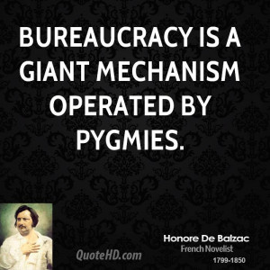 Bureaucracy is a giant mechanism operated by pygmies.