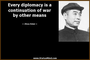 diplomacy is a continuation of war by other means - Zhou Enlai Quotes ...