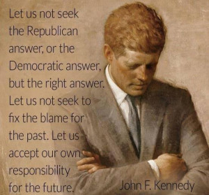 Let us not seek the Republican answer or the Democratic answer but he ...
