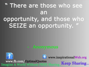 ... are those who see an opportunity and those who seize an opportunity