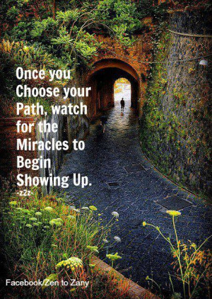 Once you choose your path, watch for the miracles to begin showing up.