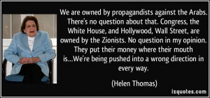 ... We're being pushed into a wrong direction in every way. - Helen Thomas
