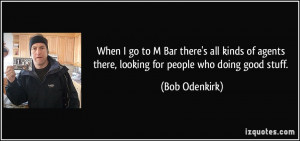... agents there, looking for people who doing good stuff. - Bob Odenkirk
