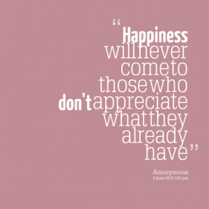 Quotes Picture: happiness will never come to those who don't ...