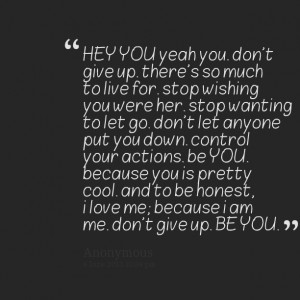 Quotes Picture: hey you yeah you don't give up there's so much to live ...