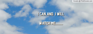 CAN AND I WILL *~*WATCH ME Profile Facebook Covers
