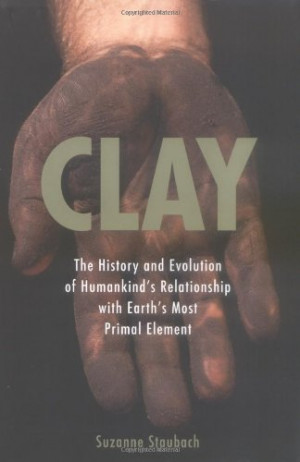 Clay: The History and Evolution of Humankind's Relationship with Earth ...