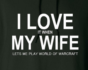 love it When My Wife Lets Me Play WOW World Of Warcraft Great Gamers ...