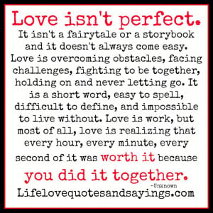 Love isn't perfect. It isn't a fairytale or a storybook and it doesn't ...