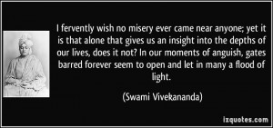 fervently wish no misery ever came near anyone; yet it is that alone ...