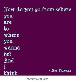 Jim Valvano poster quotes - How do you go from where you are to where ...