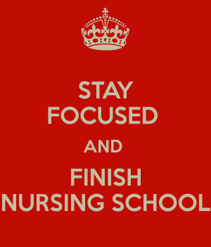 STAY FOCUSED AND FINISH NURSING SCHOOL