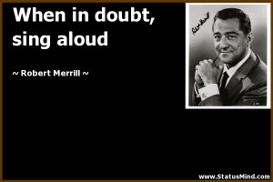 When in doubt, sing aloud - Robert Merrill Quotes - StatusMind.com