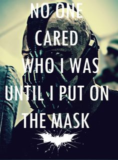 ... who I was until I put on the mask - Bane, The Dark Knight Rises (2012