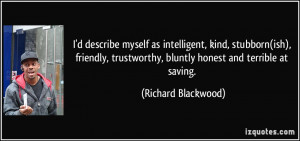 ... trustworthy, bluntly honest and terrible at saving. - Richard