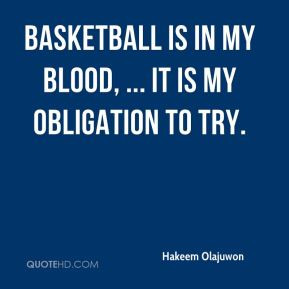 Hakeem Olajuwon - Basketball is in my blood, ... It is my obligation ...