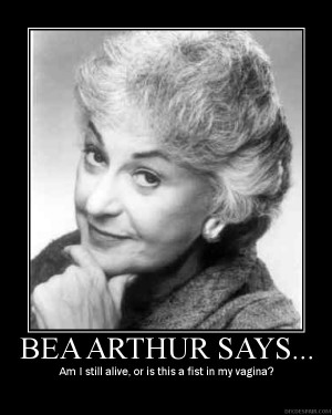 BEA ARTHUR SAYS....