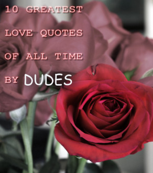 10 greatest love quotes of all time by dudes