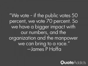 We vote - if the public votes 50 percent, we vote 70 percent. So we ...