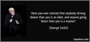 Have you ever noticed that anybody driving slower than you is an idiot ...