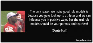 ... the real role models should be your parents and teachers! - Dante Hall
