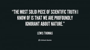 The most solid piece of scientific truth I know of is that we are ...